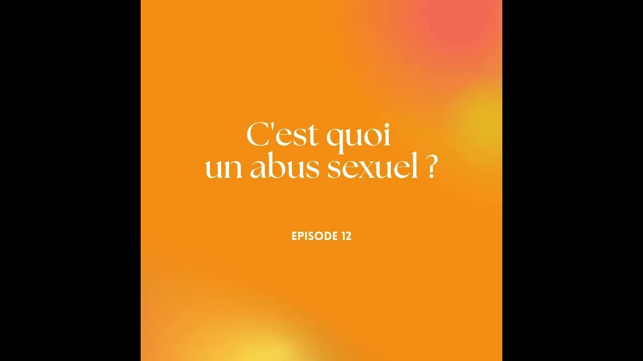 Episode 12 - C'est quoi un abus sexuel ?